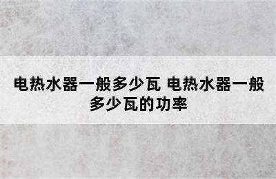 电热水器一般多少瓦 电热水器一般多少瓦的功率